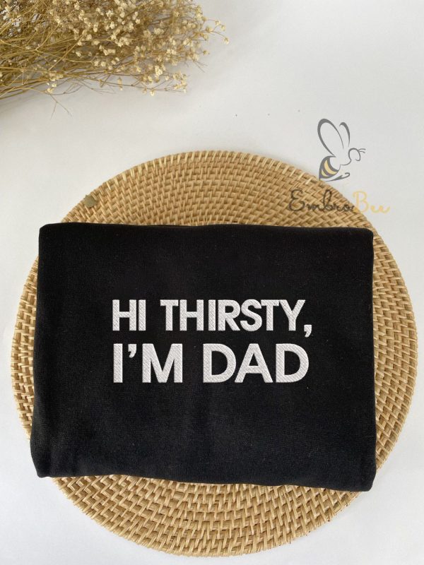 Hi Thirsty I’m Dad Shirt Embroidered